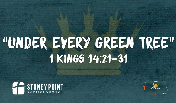THE BOOK OF KINGS- "Under Every Green Tree" 1 Kings 14:21-31