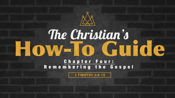 SERMON: The Christian's How-To Guide, Chapter 4 - Remembering the Gospel