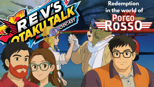 Rev’s Otaku Talk Season 2, Episode 4 – Redemption in the World of Porco Rosso