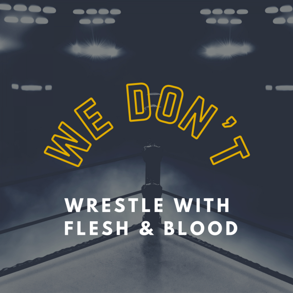 We don't wrestle with flesh & blood - Sep 5th, 2021