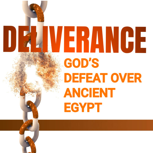 DELIVERANCE, GOD’S DEFEAT OVER ANCIENT EGYPT
