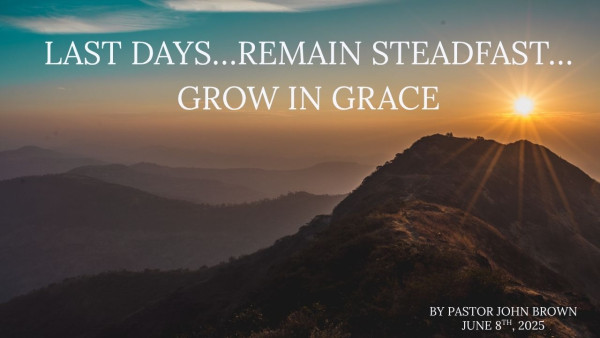 Last Days ... Remain Steadfast ... Grow In Grace