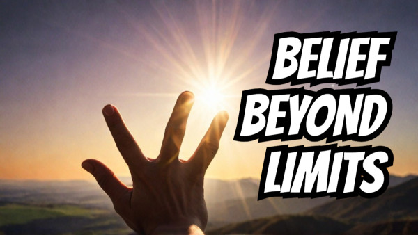 Faith BEYOND Your human capacity to BELIEVE