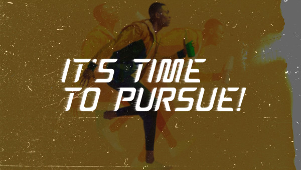 It's Time To Pursue