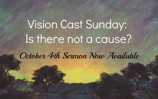 Vision Cast Sunday: Is there not a cause? - Oct 5 , 2015