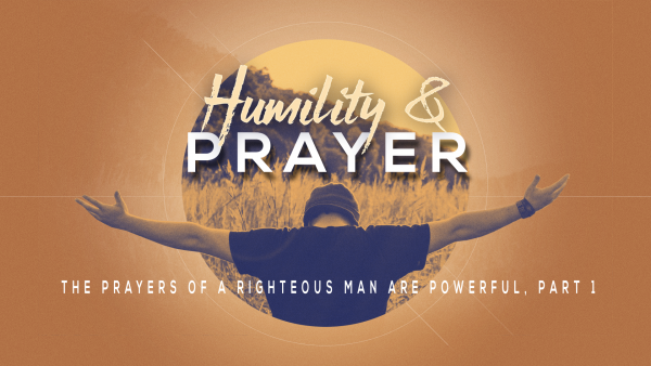 H&P The Prayers of a Righteous Person are Powerful & Effective, part 1