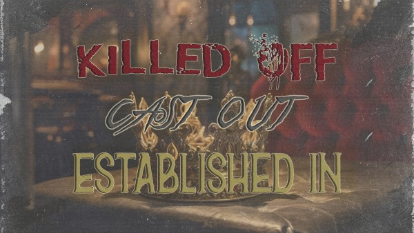 Killed Off, Cast Out, Established In