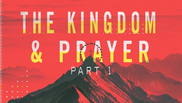 Part 1 The Kingdom and Prayer 