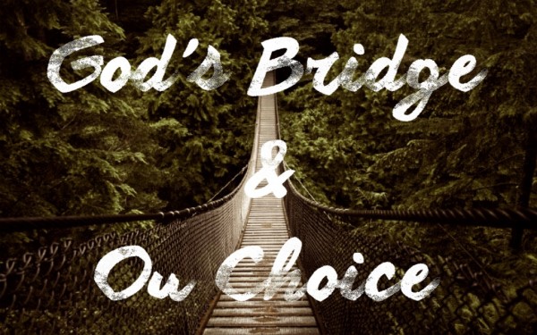 God's Bridge & Our Choice