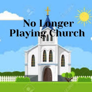 No Longer Playing Church