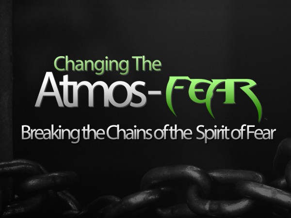 Changing the Atmos-Fear* (Pastor Kenny Smith)