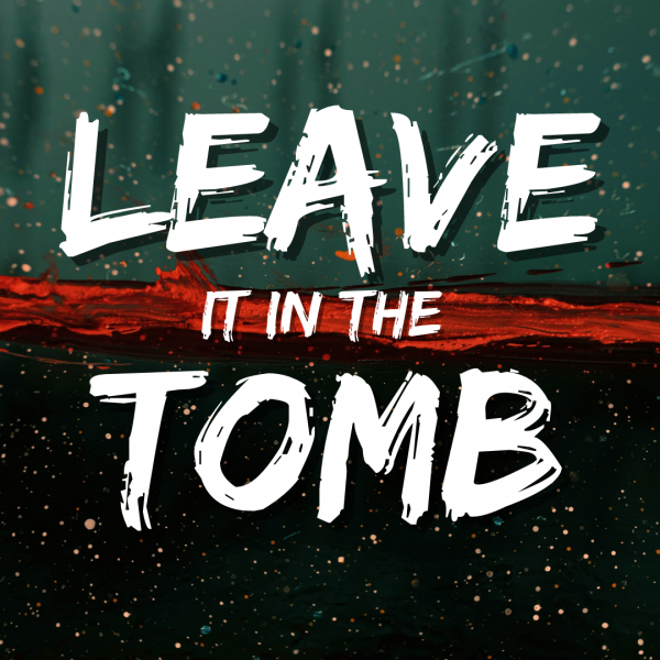 Leave it in the tomb- April 2, 2021
