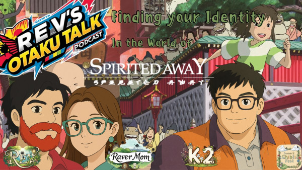 Rev's Otaku Talk Ghibli Fest: Finding Your Identity in the World of Spirited Away