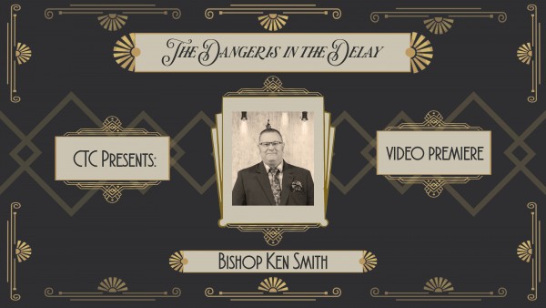 The Danger Is In The Delay (Bishop Ken Smith)