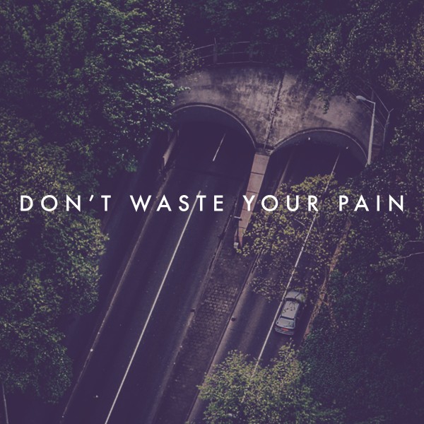 Don't Waste Your Pain