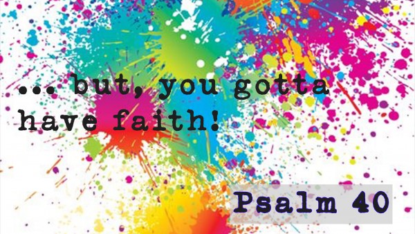 ...but you gotta have faith!