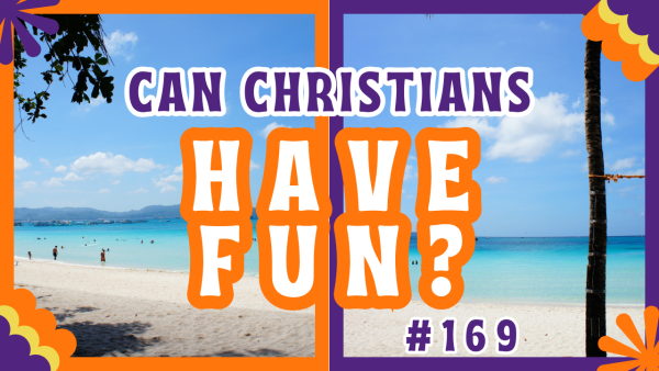 Can Christians Have Fun? (Episode169)
