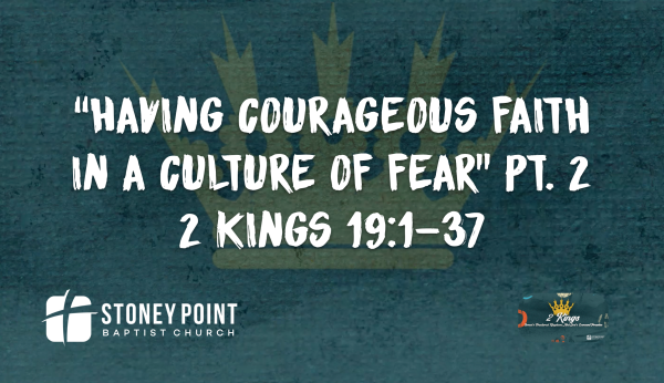 THE BOOK OF KINGS- "Having Courageous Faith In A Culture Of Fear" Pt. 2 2nd Kings 19:1-37