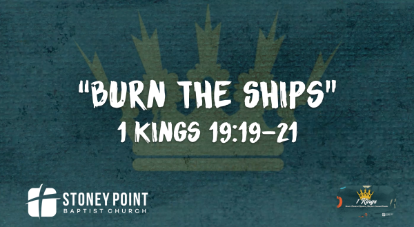 THE BOOK OF KINGS- "Burn The Ships" 1 Kings 19:19-21