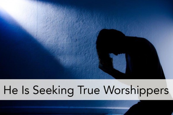 HE LOOKING FOR TRUE WORSHIPPERS