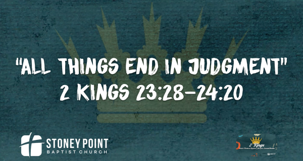 THE BOOK OF KINGS- "All Things End In Judgment" 2 Kings 23:28-24:20
