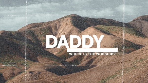 Daddy Where is the Worship?
