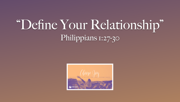 Choose Joy- "Define Your Relationship" Phil. 1:27-30