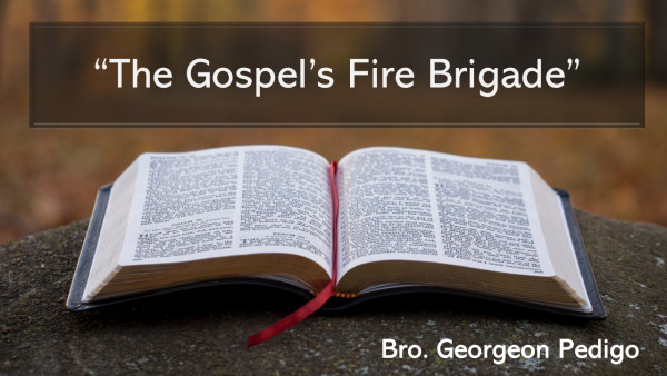 "The Gospel’s Fire Brigade" - Bro. Georgeon Pedigo