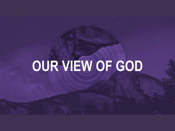 Our View of God