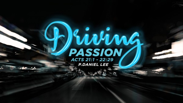 Driving Passion | Acts 21:1 - 22:29
