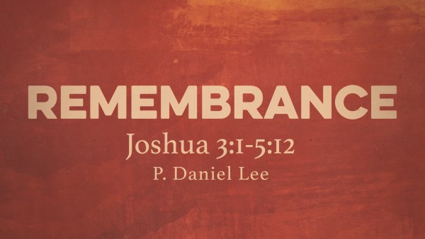 Remembrance | Joshua 3:1-5:12