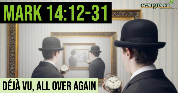 Mark 14:12-31 - Deja Vu, All Over Again