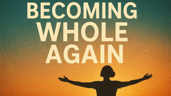 Becoming Whole Again: Healing with the Help of God