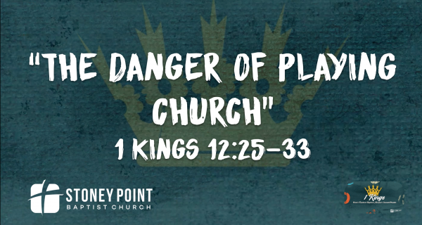THE BOOK OF KINGS- "The Danger Of Playing Church" 1 Kings 12:25-33