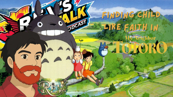 Rev’s Otaku Talk Season 2, Episode 2 – Finding Childlike Faith in My Neighbor Totoro
