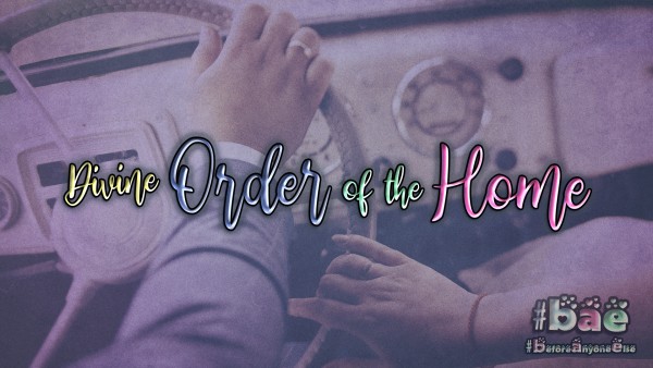 BAE Pt. 1 - Divine Order of the Home