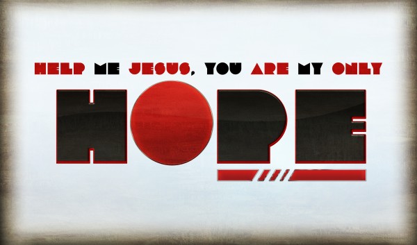 Help Me Jesus, You Are My Only Hope Part 1