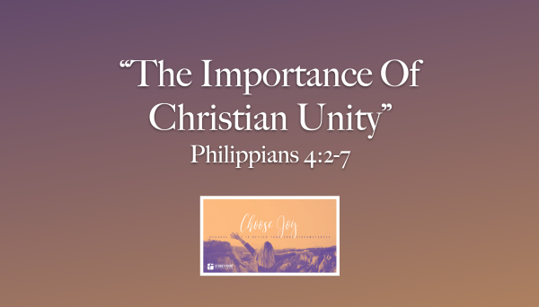 Choose Joy- "The Importance Of Christian Unity" Phil. 4:2-7