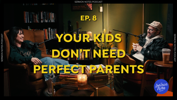 Your Kids Don't Need Perfect Parents | Sermon Notes Podcast Ep.8