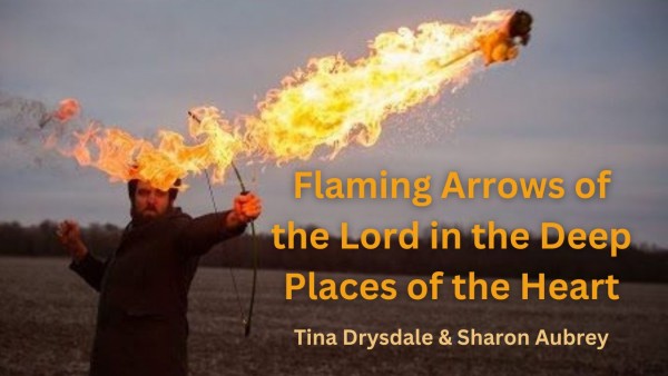 Flaming Arrows of the Lord in the Deep Places of the Heart