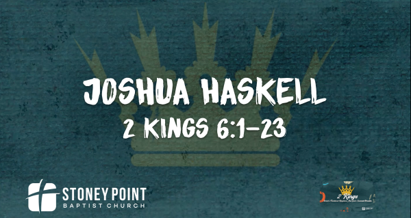 THE BOOK OF KINGS- 2 Kings 6:1-23 Joshua Haskell