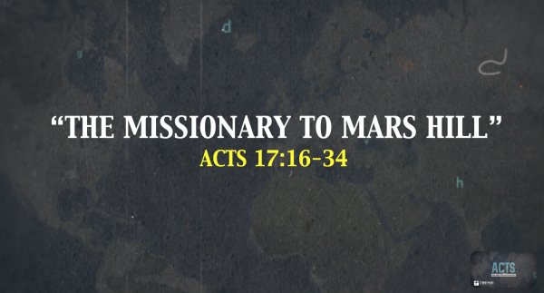 THE BOOK OF ACTS- "The Missionary To Mars Hill" Acts 17:16-34