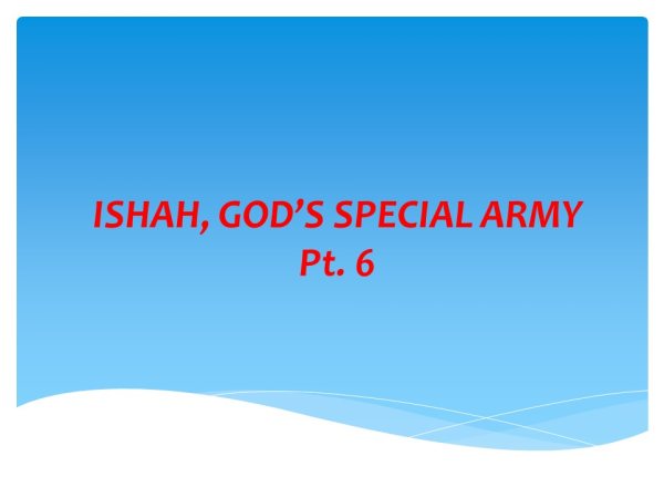 ISHAH, GOD'S SPECIAL ARMY Pt. 6