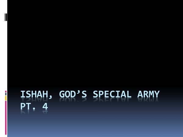 ISHAH, GOD'S SPECIAL ARMY Pt. 4