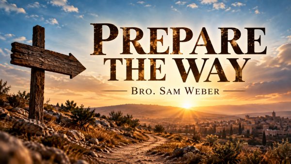 "Prepare the Way" - Bro. Sam Weber
