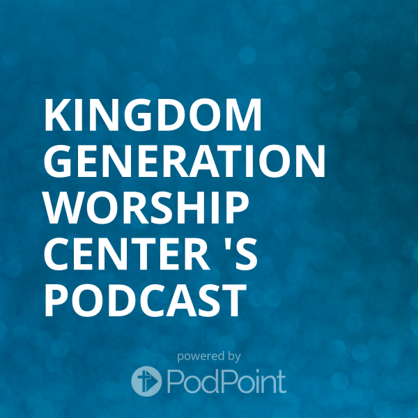 Kingdom Generation Worship Center 's Podcast