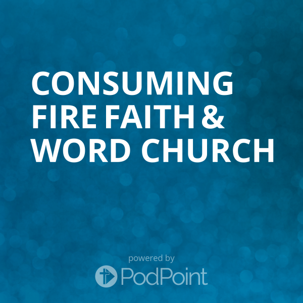 Consuming Fire Faith & Word Church