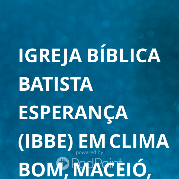 Igreja Bíblica Batista Esperança (IBBE) em Clima Bom, Maceió, AL. Brasil's Podcast