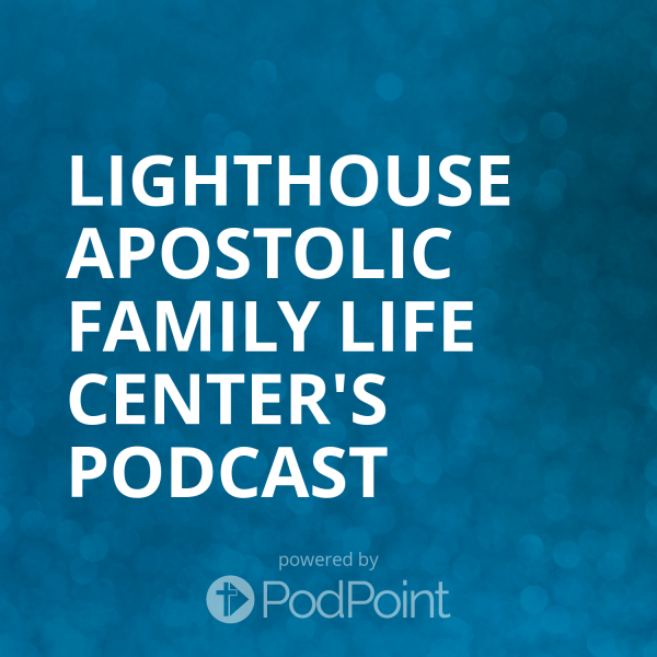 Lighthouse Apostolic Family Life Center's Podcast