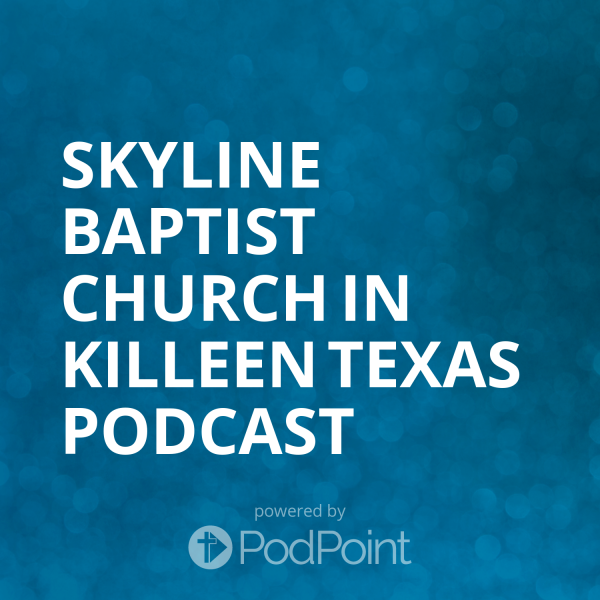 Skyline Baptist Church in Killeen Texas Podcast